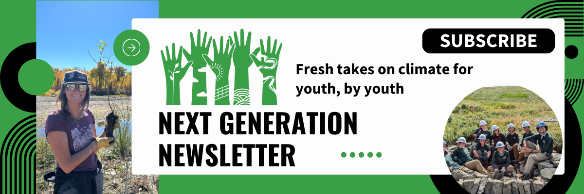 Image that reads Next Generation Newsletter, fresh takes on climate for youth, by youth